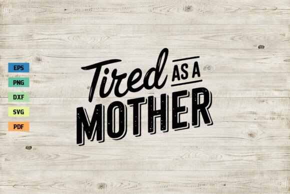 Tired As a Mother SVG: Essential Graphics for Crafts